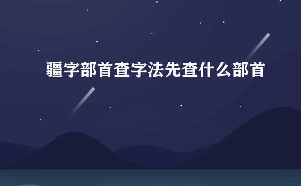 疆字部首查字法先查什么部首