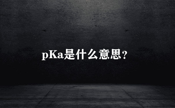 pKa是什么意思？