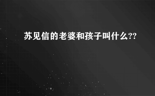 苏见信的老婆和孩子叫什么??