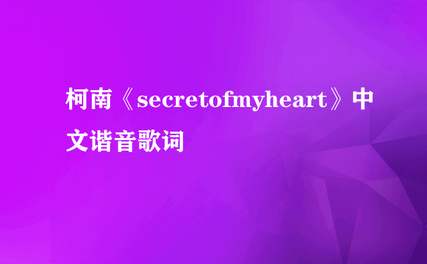 柯南《secretofmyheart》中文谐音歌词