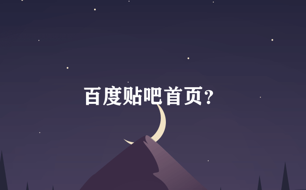 百度贴吧首页？