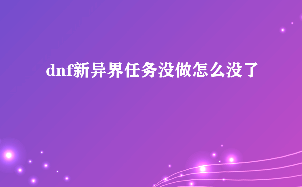 dnf新异界任务没做怎么没了