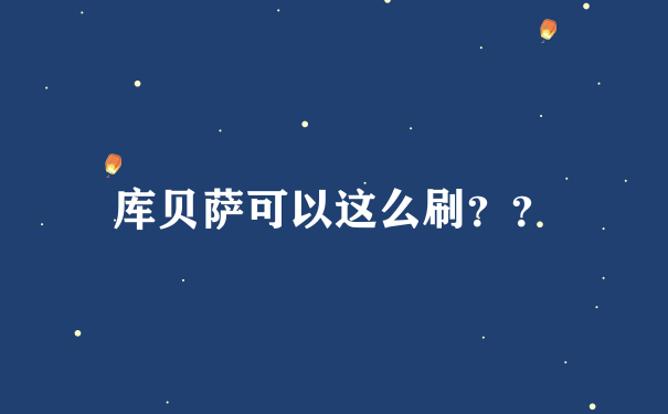 库贝萨可以这么刷？？