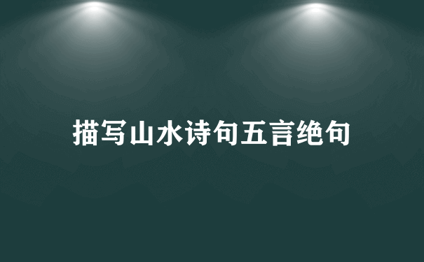 描写山水诗句五言绝句