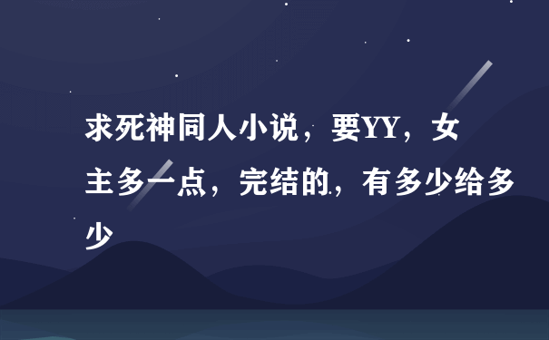 求死神同人小说，要YY，女主多一点，完结的，有多少给多少