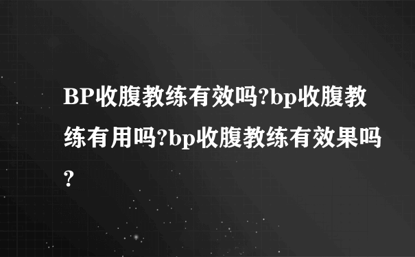 BP收腹教练有效吗?bp收腹教练有用吗?bp收腹教练有效果吗?