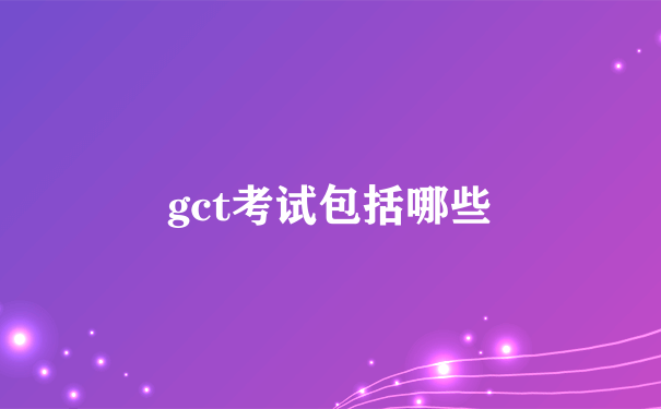 gct考试包括哪些