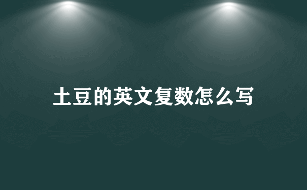 土豆的英文复数怎么写