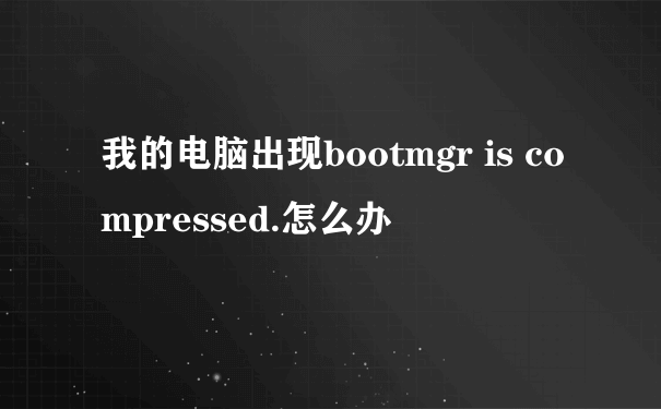 我的电脑出现bootmgr is compressed.怎么办