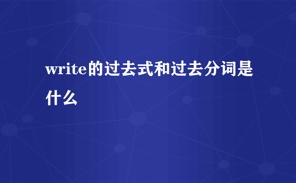 write的过去式和过去分词是什么