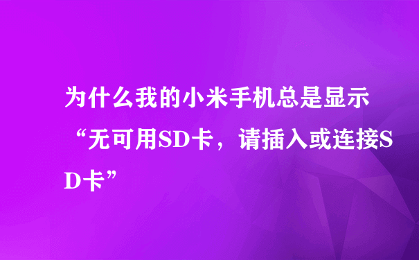 为什么我的小米手机总是显示“无可用SD卡，请插入或连接SD卡”