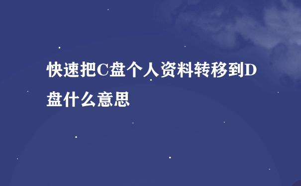 快速把C盘个人资料转移到D盘什么意思