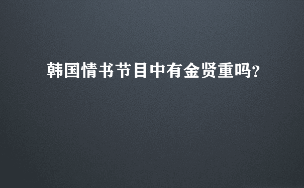 韩国情书节目中有金贤重吗？