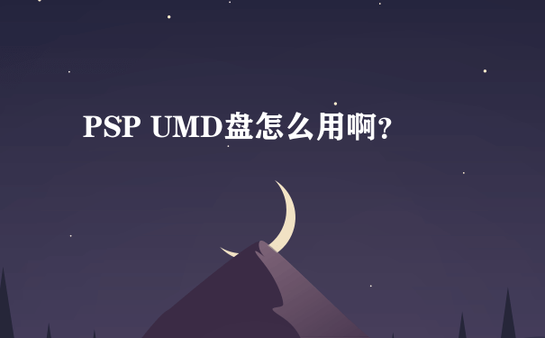 PSP UMD盘怎么用啊？