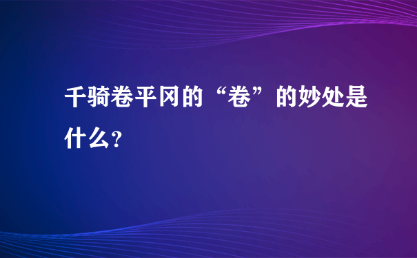 千骑卷平冈的“卷”的妙处是什么？