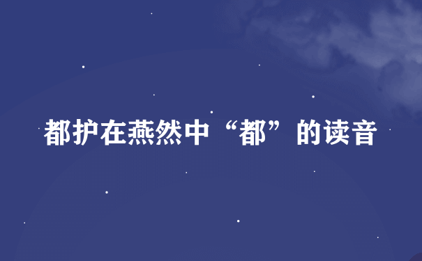 都护在燕然中“都”的读音