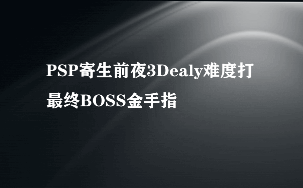 PSP寄生前夜3Dealy难度打最终BOSS金手指