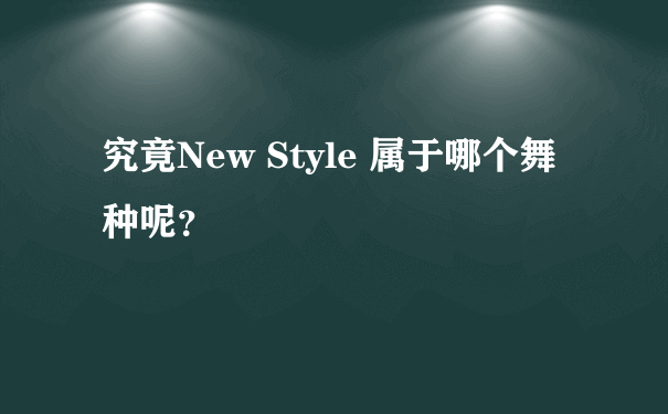 究竟New Style 属于哪个舞种呢？