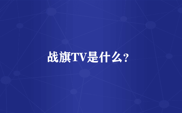 战旗TV是什么？