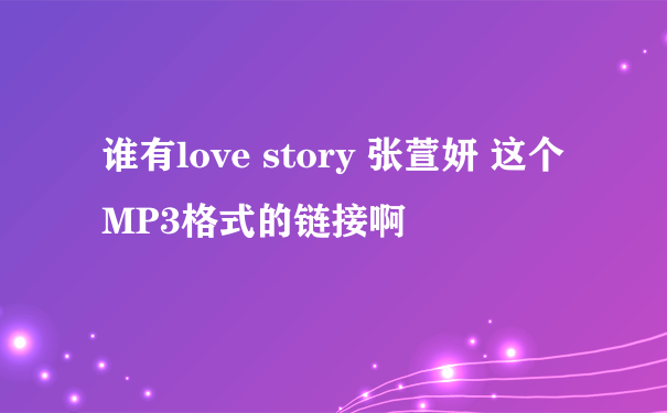 谁有love story 张萱妍 这个MP3格式的链接啊