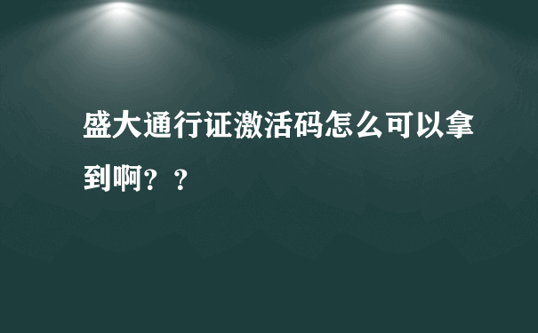 盛大通行证激活码怎么可以拿到啊？？