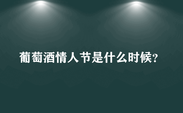 葡萄酒情人节是什么时候？