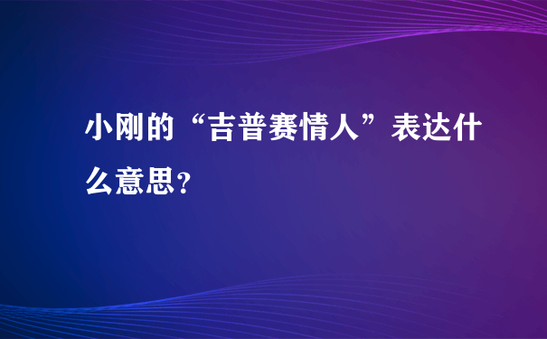 小刚的“吉普赛情人”表达什么意思？