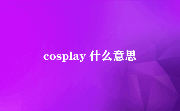 cosplay 什么意思