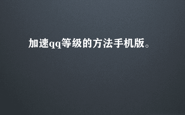 加速qq等级的方法手机版。