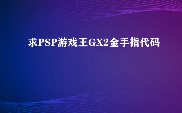 求PSP游戏王GX2金手指代码