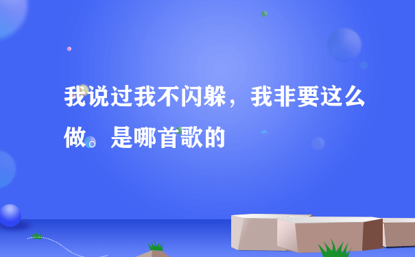 我说过我不闪躲，我非要这么做。是哪首歌的