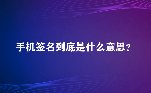 手机签名到底是什么意思？