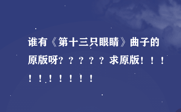 谁有《第十三只眼睛》曲子的原版呀？？？？？求原版！！！！！！！！！！