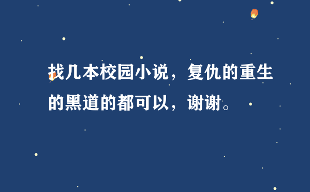 找几本校园小说，复仇的重生的黑道的都可以，谢谢。