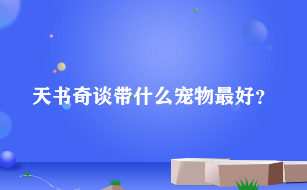 天书奇谈带什么宠物最好？