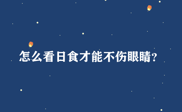 怎么看日食才能不伤眼睛？