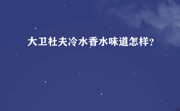 大卫杜夫冷水香水味道怎样？