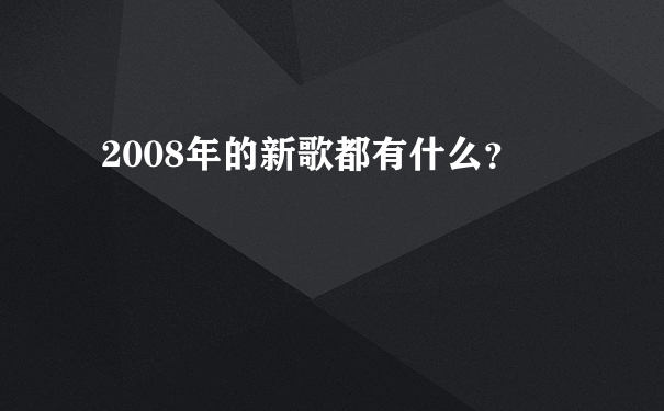 2008年的新歌都有什么？