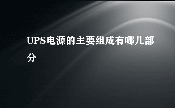 UPS电源的主要组成有哪几部分