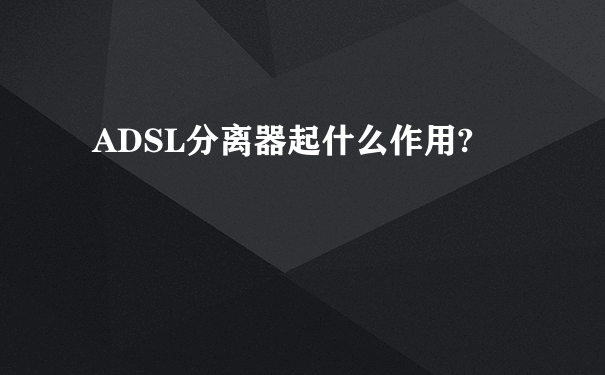 ADSL分离器起什么作用?