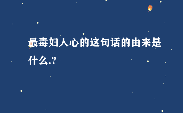 最毒妇人心的这句话的由来是什么.?