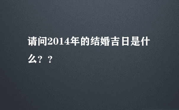 请问2014年的结婚吉日是什么？？