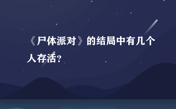 《尸体派对》的结局中有几个人存活？