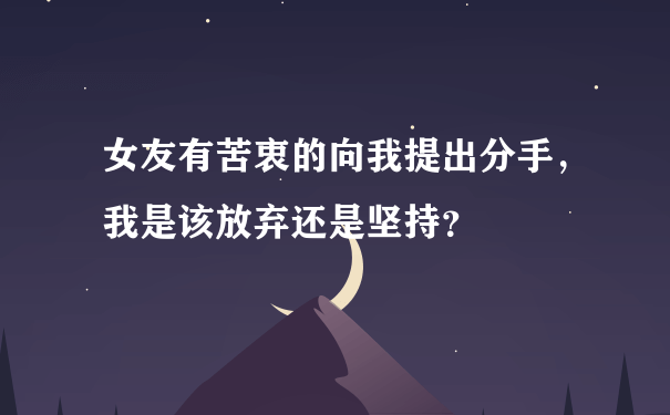 女友有苦衷的向我提出分手，我是该放弃还是坚持？