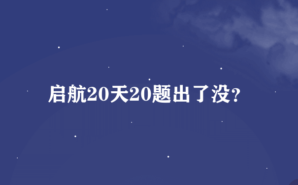 启航20天20题出了没？