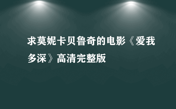 求莫妮卡贝鲁奇的电影《爱我多深》高清完整版