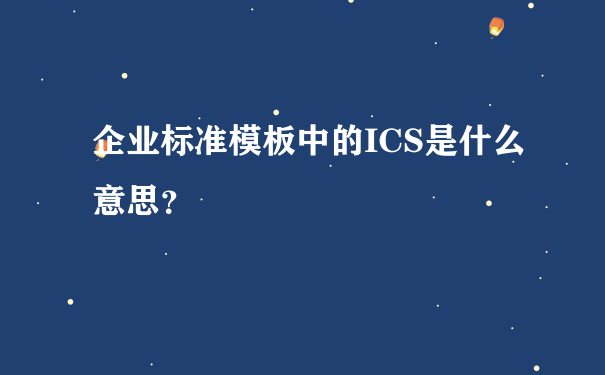 企业标准模板中的ICS是什么意思？