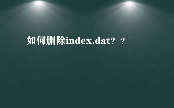 如何删除index.dat？？