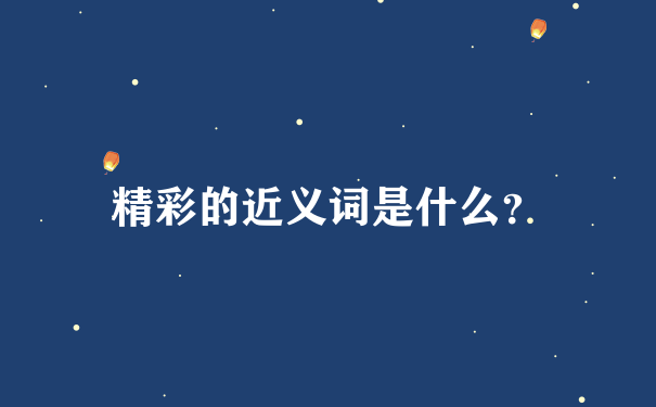 精彩的近义词是什么？