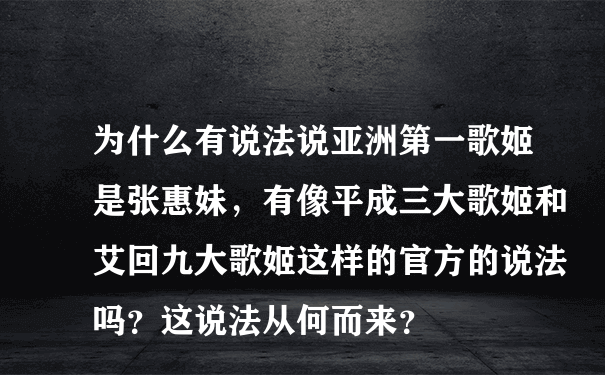 为什么有说法说亚洲第一歌姬是张惠妹，有像平成三大歌姬和艾回九大歌姬这样的官方的说法吗？这说法从何而来？